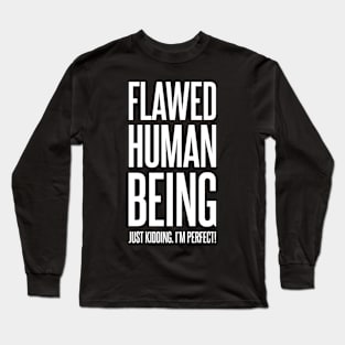 Flawed Human Being Just Kidding I'm Perfect | Funny Text | Humor | Joke | White Long Sleeve T-Shirt